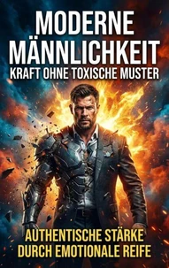 Moderne Männlichkeit: Kraft ohne toxische Muster