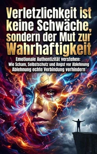 Verletzlichkeit ist keine Schwäche, sondern der Mut zur Wahrhaftigkeit