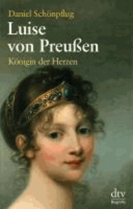 Luise von Preußen - Königin der Herzen - Eine Biographie.