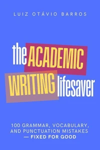 The Academic Writing Lifesaver: 100 Grammar, Vocabulary, and Punctuation Mistakes - Fixed for Good