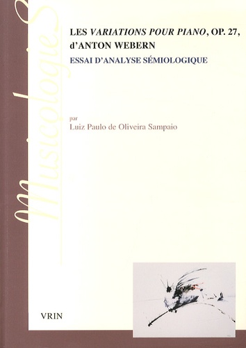 Luiz Paulo de Oliveira Sampaio - Les Variations pour piano, op 27, d'Anton Webern - Essai d'analyse sémiologique.