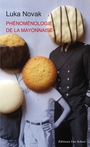Luka Novak - Phénoménologie de la mayonnaise - Pour un degré zéro de l'âge gastronomique.