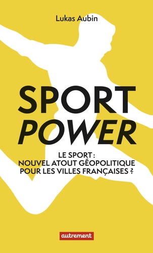 Sport power. Le sport : nouvel atout géopolitique pour les villes françaises ?