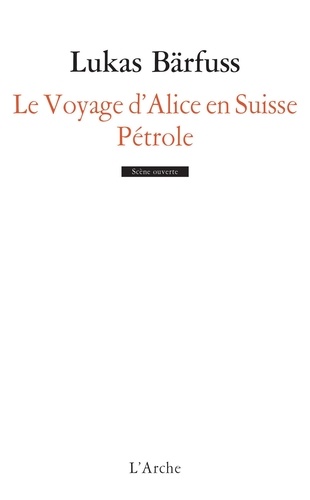 Lukas Bärfuss - Le voyage d'Alice en Suisse ; Pétrole.