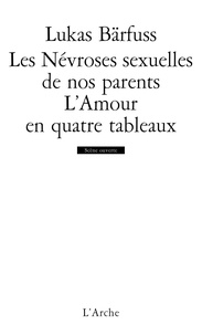 Lukas Bärfuss - Les névroses sexuelles de nos parents - Suivi de L'amour en quatre tableaux.