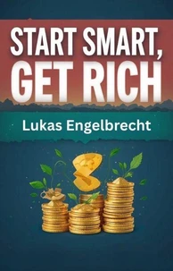 Start Smart, Get Rich: Personal Finance Made Easy for Millennials and Gen Z