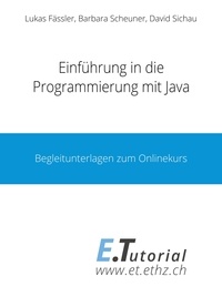 Lukas Fässler et Barbara Scheuner - Einführung in die Programmierung mit Java - Begleitunterlagen zu dem Onlinekurs.
