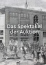 Lukas Fuchsgruber - Das Spektakel der Auktion - Die Gründung des Hôtel Drouot und die Entwicklung des Pariser Kunstmarkts im 19. Jahrhundert.