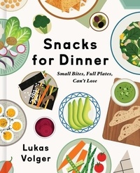 Lukas Volger - Snacks for Dinner - Small Bites, Full Plates, Can't Lose.