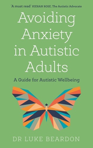Avoiding Anxiety in Autistic Adults. A Guide for Autistic Wellbeing