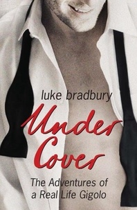 Luke Bradbury - Undercover - The Adventures of a Real Life Gigolo.