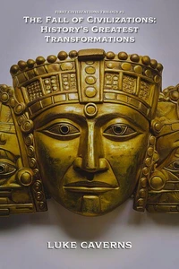 The Fall of Civilizations: History’s Greatest Transformations