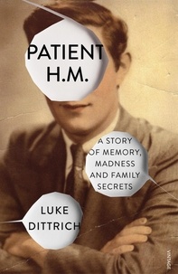 Luke Dittrich - Patient H.M. - A Story of Memory, Madness and Family Secrets.