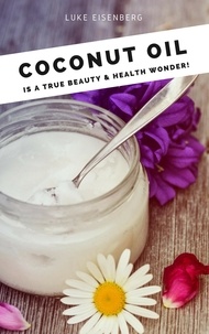  Luke Eisenberg - Coconut Oil Is A True Beauty &amp; Health Wonder!.