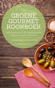  Luke Eisenberg - Het Groene Gourmet Kookboek: 100 Creatieve En Smaakvolle Vegetarische Keukens (Gezond Vegetarisch Koken).