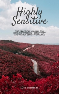  Luke Eisenberg - Highly Sensitive: The Practical Manual For Dealing With High Sensitivity And Highly Sensitive People.