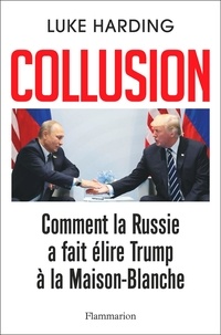 Luke Harding - Collusion - Comment la Russie a fait élire Trump à la Maison-Blanche.