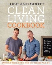 Luke Hines et Scott Gooding - Clean Living Cookbook - Delicious paleo food to help you change your life.