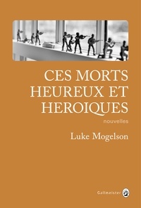 Luke Mogelson - Ces morts heureux et héroïques.