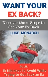  Luke Monarch - Want Your Ex Back? Discover the 10 Steps to Get Your Ex Back.