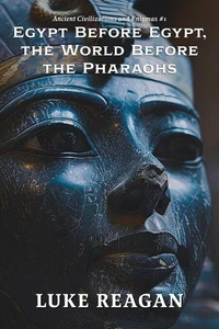 Egypt Before Egypt, the World Before the Pharaohs
