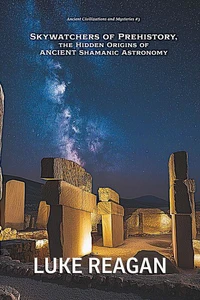 Skywatchers of Prehistory, the Hidden Origins of Ancient Shamanic Astronomy