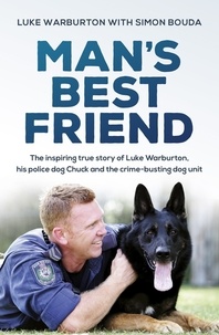Luke Warburton et Simon Bouda - Man's Best Friend - The inspiring true story of Sergeant Luke Warburton, his police dog Chuck and the crime-busting Dog Unit.