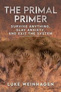 Téléchargez des livres à partir de google books The Primal Primer: Survive Anything, Slay Anxiety, and Exit the System 9798986761220 par Luke Weinhagen  (Litterature Francaise)