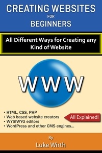  Luke Wirth - Creating Websites for Beginners: All the Different Ways for Creating any Kind of Website.