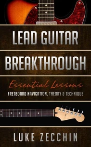 Lead Guitar Breakthrough: Fretboard Navigation, Theory &amp; Technique (Book + Online Bonus)