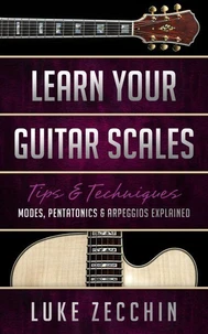 Learn Your Guitar Scales: Modes, Pentatonics &amp; Arpeggios Explained (Book + Online Bonus)