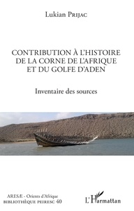 Lukian Prijac - Contribution à l'histoire de la Corne de l'Afrique et du golfe d'Aden - Inventaire des sources.
