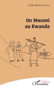 Lulla Alain Ilunga - Un Mwami au Rwanda.