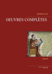 Lulle Raymond - Oeuvres Complètes Tome III.