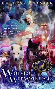  Lulu M. Sylvian - Wolves of Wet Waterfalls: The Complete Trilogy: Stealing Joy, Finding Home, Ending Torment.