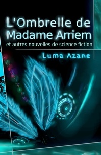 Téléchargements ebook gratuits Amazon pour kindle L'ombrelle de Madame Arriem et autres nouvelles de science-fiction (French Edition) par Luma Azane