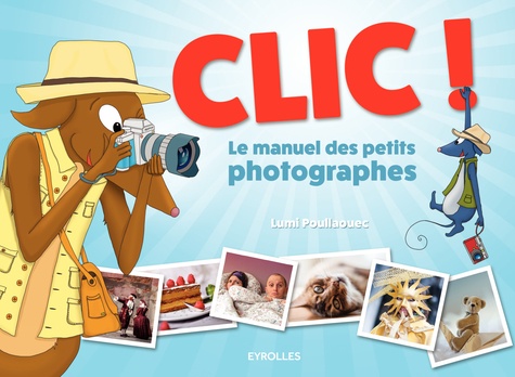 Clic !. Le manuel des petits photographes