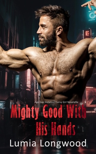 Lumia Longwood - Mighty Good with His Hands - Age Gap Instalove Curvy Girl Novelette - YMOW Blind Dating, #1.