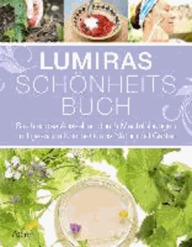 Lumiras Schönheitsbuch - Strahlendes Aussehen durch Mentalübungen und gesunde Kosmetik aus Natur und Garten.