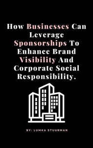How Businesses Can Leverage Sponsorships To Enhance Brand Visibility And Corporate Social Responsibility.