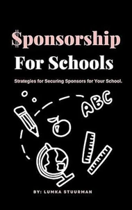 Sponsorship for Schools: Strategies for Securing Sponsors for Your School.