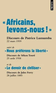"Africains, levons-nous !", Patrice Lunumba; "Nous préférons la liberté", Sékou Touré; "Le devoir de civiliser", Jules Ferry