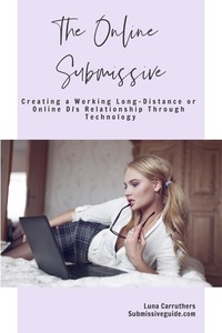  Luna Carruthers - The Online Submissive: Creating a Working Long-Distance or Online D/s Relationship Through Technology.