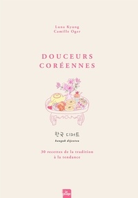 Lire le livre gratuitement en ligne pas de téléchargements Douceurs Coréennes  - 30 recettes de la tradition à la tendance  9782383381716 par Luna Kyung, Camille Oger (French Edition)