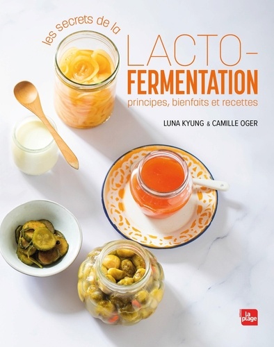 Les secrets de la lacto-fermentation. Principes, bienfaits et recettes