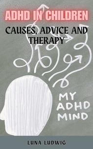  Luna Ludwig - ADHD IN CHILDREN Causes, Advice and Therapy.
