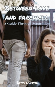  Luna Ludwig - BETWEEN LOVE AND FAREWELL, A Guide Through Separation.