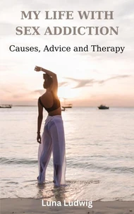 MY LIFE WITH SEX ADDICTION Causes, Advice and Therapy