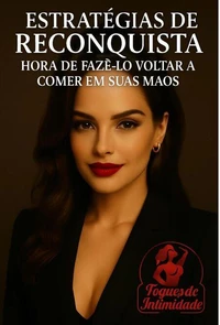 Estratégias de Reconquista - Hora de Fazê-lo Voltar a Comer em Suas Mãos