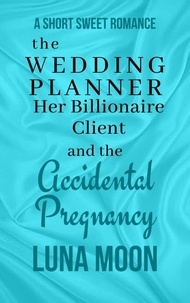  Luna Moon - The Wedding Planner, Her Billionaire Client and the Accidental Pregnancy - Short and Sweet Series, #41.